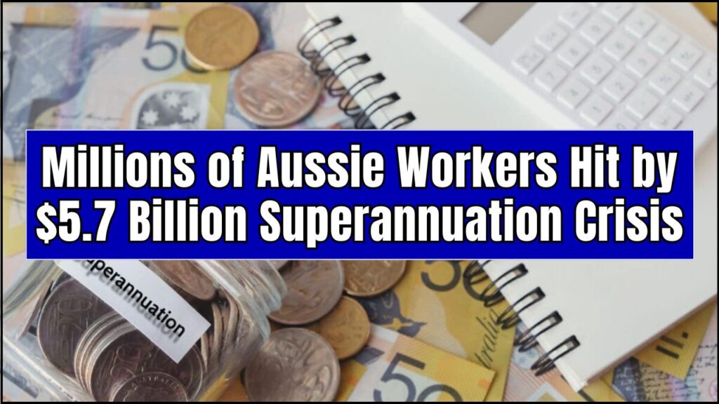 Millions of Aussie Workers Hit by $5.7 Billion Superannuation Crisis – What You Need to Do! 1 $5.7 Billion Superannuation Crisis