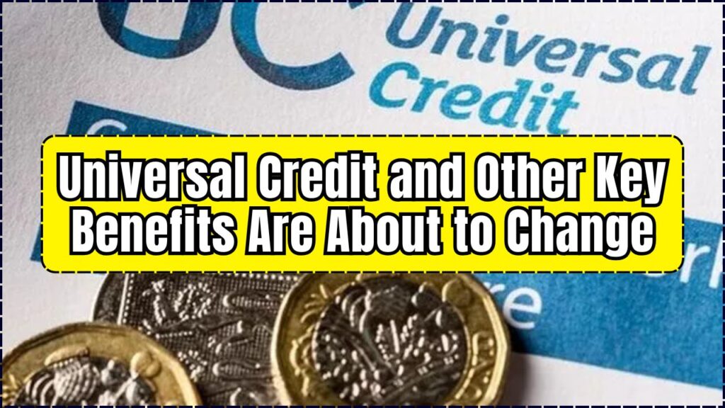 Universal Credit and Other Key Benefits Are About to Change—Discover What the DWP’s Reforms Mean for You 1 Universal Credit and Other Key Benefits Are About to Change