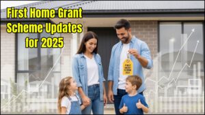 First Home Grant Scheme Updates for 2025