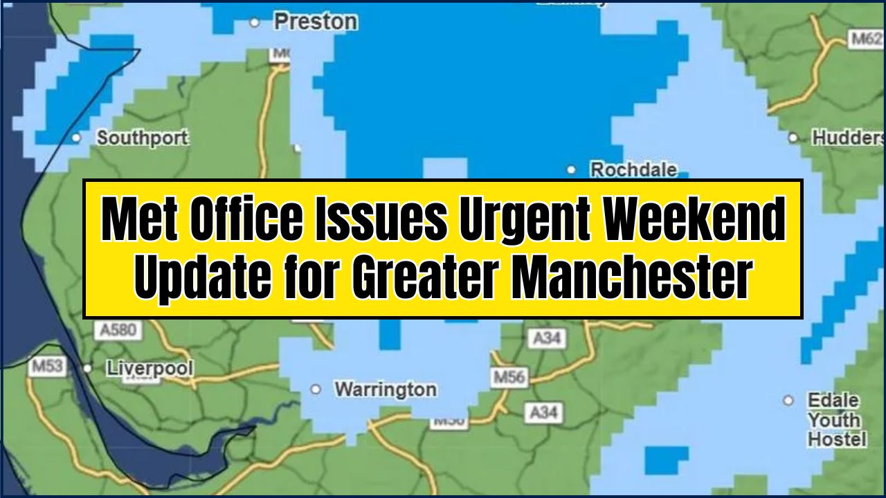 Met Office Issues Urgent Weekend Update for Greater Manchester